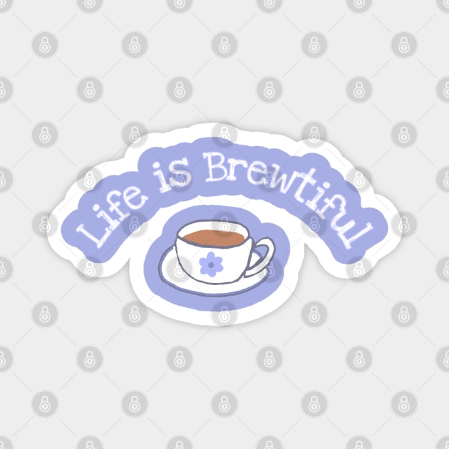 Life is brewtiful Magnet by Fantasticallyfreaky