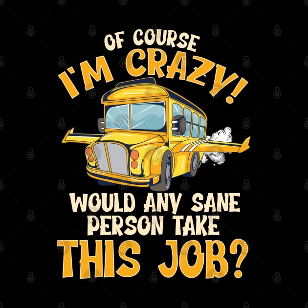 School Bus Driver Of Course Im Crazy by E