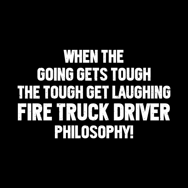 Fire Truck Driver Philosophy! by trendynoize