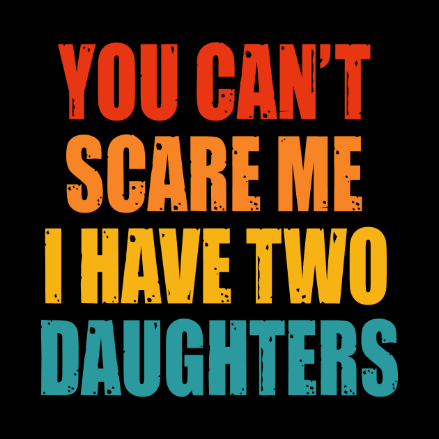 You Can't Scare Me I Have Two Daughters by Happysphinx