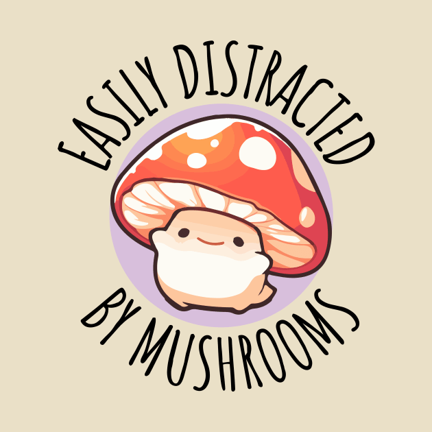 Easily Distracted By Mushrooms Cute Mushroom by DesignArchitect