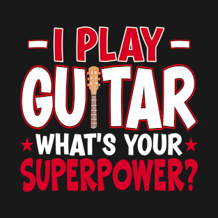 I Play Guitar What's Your Superpower, Guitarist Gift, Guitar Player, Funny T-Shirt