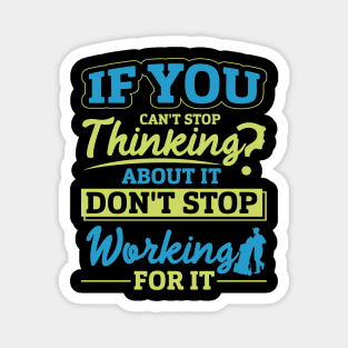 If you can not stop thinking about it do not stop working for it Magnet