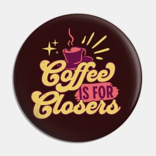 Coffee is for closers Pin