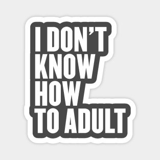 I Don't Know How To Adult Magnet