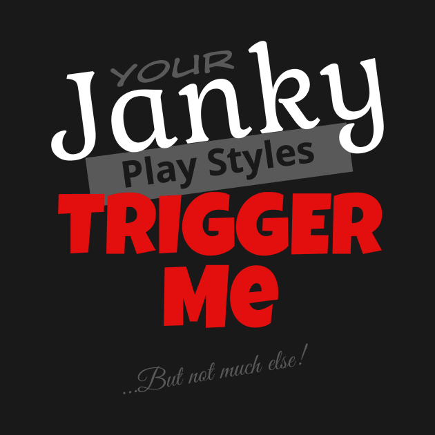 Your Janky Play Styles Trigger Me... But Not Much Else! | MTG Black T Shirt Design by ChristophZombie