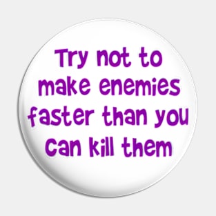 Try not to make enemies Pin