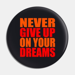 Never give up on your dreams Pin