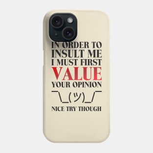 In order to insult me, I must first value your opinion Phone Case