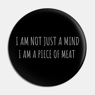 I am not just a mind, I am a piece of meat Pin