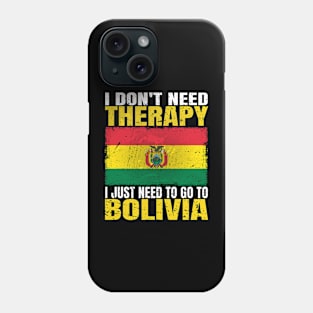 I Don't Need Therapy I Just Need To Go To Bolivia Bolivian Flag Phone Case