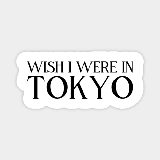 Wish I were in Tokyo (black text) Magnet