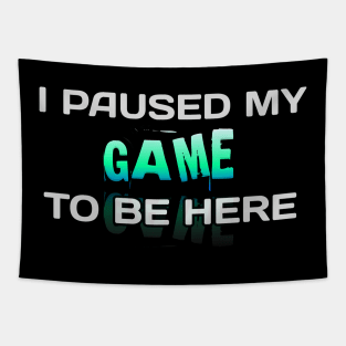 I Paused My Game To Be Here - Gamer - Gaming Lover Gift - Graphic Typographic Text Saying Tapestry