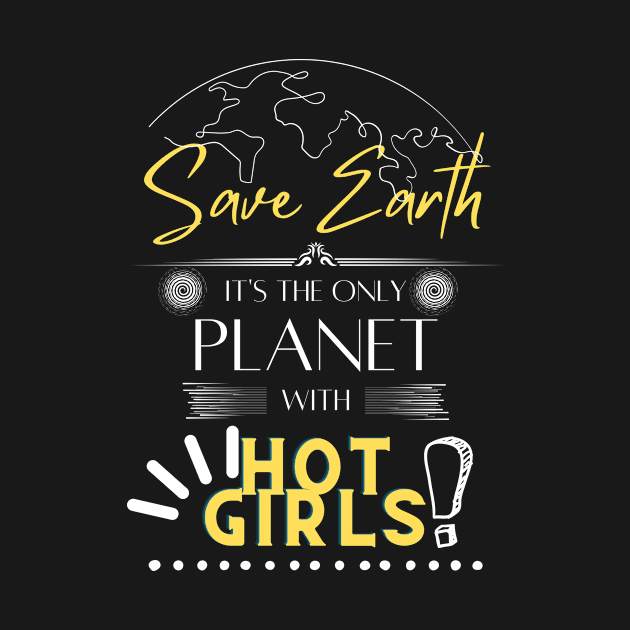 Mens Earth Day T Shirts Save Earth It's The Only Planet With Hot Girls by Kibria1991