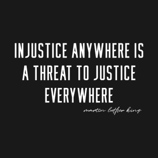 Injustice Anywhere Is A Threat To Justice Everywhere T-Shirt