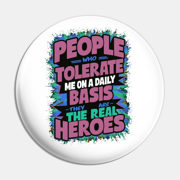 People Who Tolerate Me On A Daily Basis Are The Real Heroes Pin by alby store