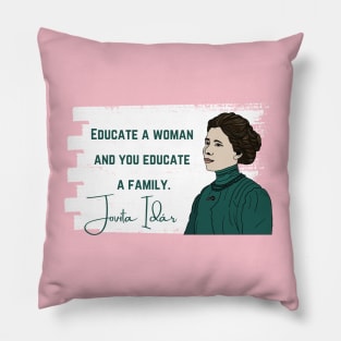 History Quote: Jovita Idár - Educate a Woman and You Educate a Family Pillow