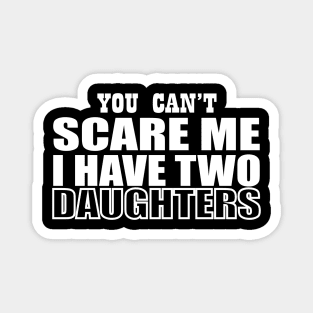 you can't scare me i have two daughters Magnet