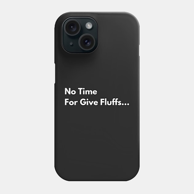 No Time For Give Fluffs Phone Case by Raja2021