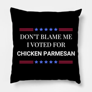 Don't Blame Me I Voted For Chicken Parmesan Pillow