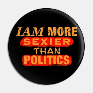 Iam More Sexier Than Politics Pin