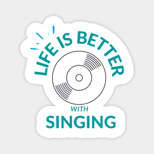 life is better with singing Magnet