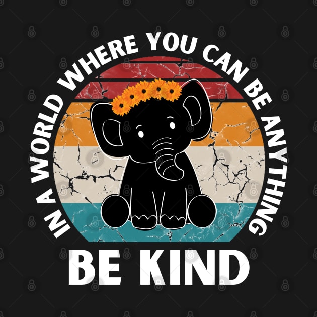 In a world where you can be anything be kind Elephant by JustBeSatisfied