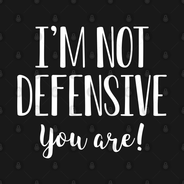 I’m Not Defensive You Are by Cherrific