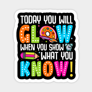 Today You Will Glow When You Show What You Know Magnet