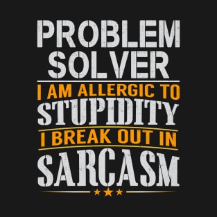 Problem Solver I Am Allergic To Stupidity I Break Out In Sarcasm T-Shirt