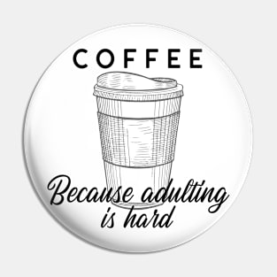 Coffee - Because Adulting Is Hard Pin