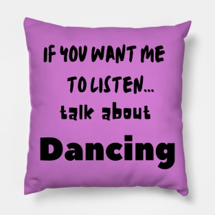 if you want me to listen talk about dancing Pillow