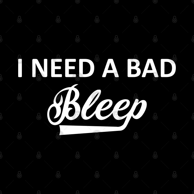 I Need A Bad Bleep by Vcormier