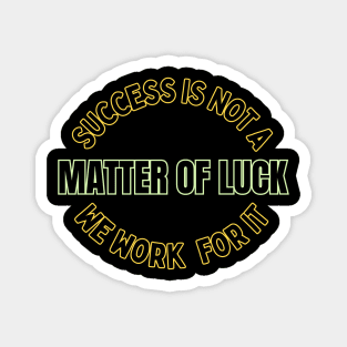 Success is not a Matter of Luck  we work for it  Beyond Luck  gift Magnet