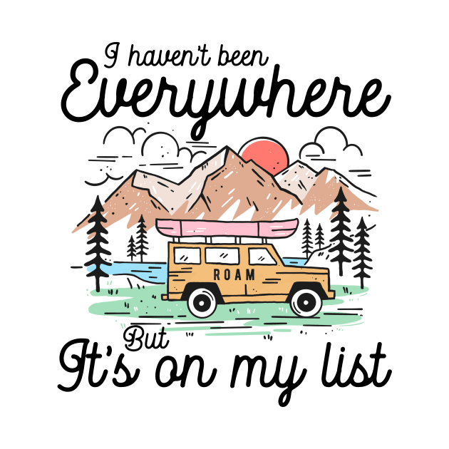 I haven't been Everywhere But It's On My List by sopiansentor8