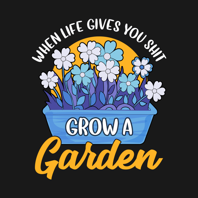 Funny When Life Gives You Shit Grow A Garden Pun by theperfectpresents