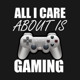 All I Care About Is Gaming Gamers T-Shirt