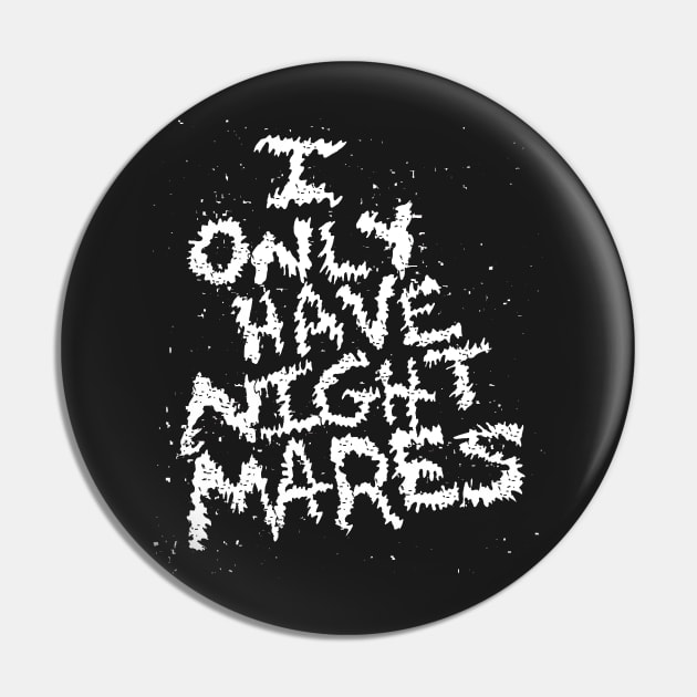 I Only Have Nightmares! (WHT) Pin by ANDROMBE