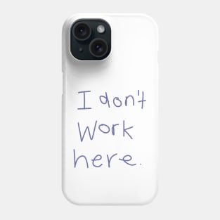 I Don't Work Here Phone Case