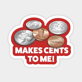 Makes Cents To Me! Magnet