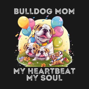 Bulldog Mom My Heartbeat My Soul T-Shirt