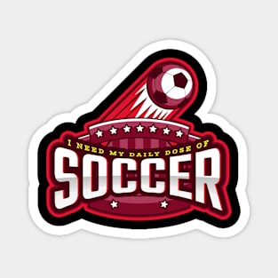 I Need My Daily Dose Of Soccer Magnet