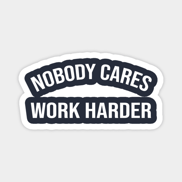 Nobody Cares Work Harder Magnet by bestanimyTshirts