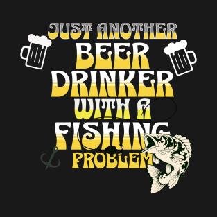 Just another Beer Drinker with a Fishing Problem T-Shirt
