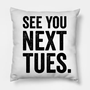 See You Next Tuesday - Funny Swearing Pillow