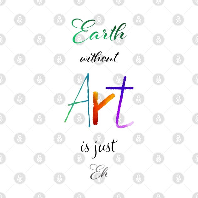 Earth without Art is just Eh - Calligraphy by Uwaki