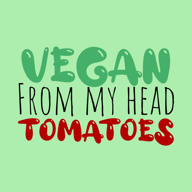 vegan from my head tomatoes funny saying by Storfa101