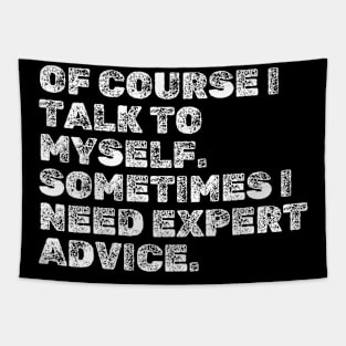 Funny Sayings : Of course I talk to myself. Sometimes I need expert advice. Tapestry