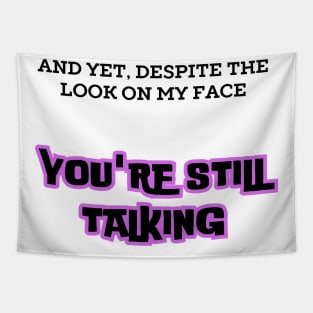 AND YET, DESPITE THE LOOK ON MY FACE, YOU'RE STILL TALKING T-Shirt  2025 Tapestry