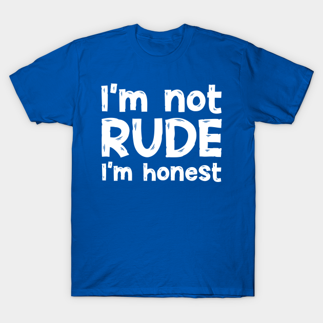 I'm Rude, I'm Honest Saying - | TeePublic